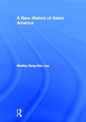 A New History of Asian America - Shelley Sang-Hee Lee