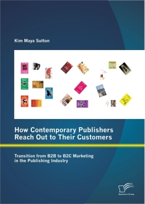 How Contemporary Publishers Reach Out to Their Customers: Transition from B2B to B2C Marketing in the Publishing Industry - Kim Maya Sutton