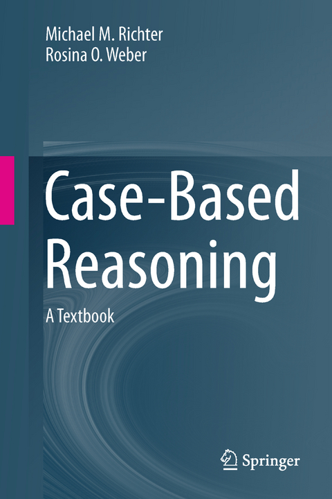 Case-Based Reasoning - Michael M. Richter, Rosina O. Weber