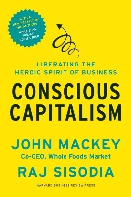 Conscious Capitalism, With a New Preface by the Authors - John Mackey, Rajendra Sisodia