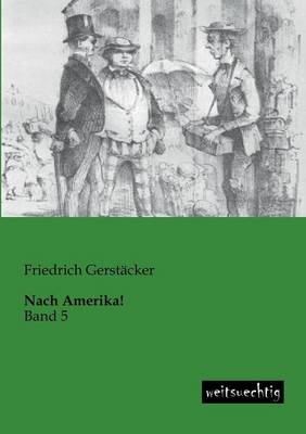 Nach Amerika!. Bd.5 - Friedrich Gerst&auml;cker