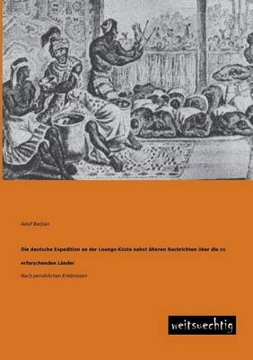 Die deutsche Expedition an der Loango-K&uuml;ste nebst &auml;lteren Nachrichten &uuml;ber die zu erforschenden L&auml;nder - Adolf Bastian