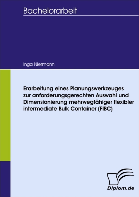 Erarbeitung eines Planungswerkzeuges zur anforderungsgerechten Auswahl und Dimensionierung mehrwegf&auml;higer flexibler intermediate Bulk Container (FIBC) -  Inga Niermann