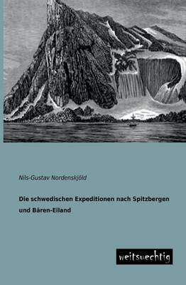 Die schwedischen Expeditionen nach Spitzbergen und B&auml;ren-Eiland, ausgef&uuml;hrt in den Jahren 1861, 1864 und 1868 - Nils-Gustav Nordenskj&ouml;ld