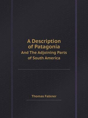 A Description of Patagonia and the Adjoining Parts of South America - Thomas Falkner