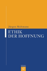 Ethik der Hoffnung - J&uuml;rgen Moltmann