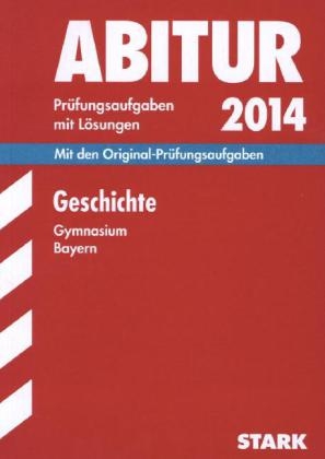Abitur-Pr&uuml;fungsaufgaben Gymnasium Bayern. Mit L&ouml;sungen / Geschichte 2014 - Matthias Ehm, Heinz Vierengel, Fritz Sch&auml;fer