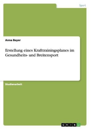 Erstellung eines Krafttrainingsplanes im Gesundheits- und Breitensport - Anna Bayer