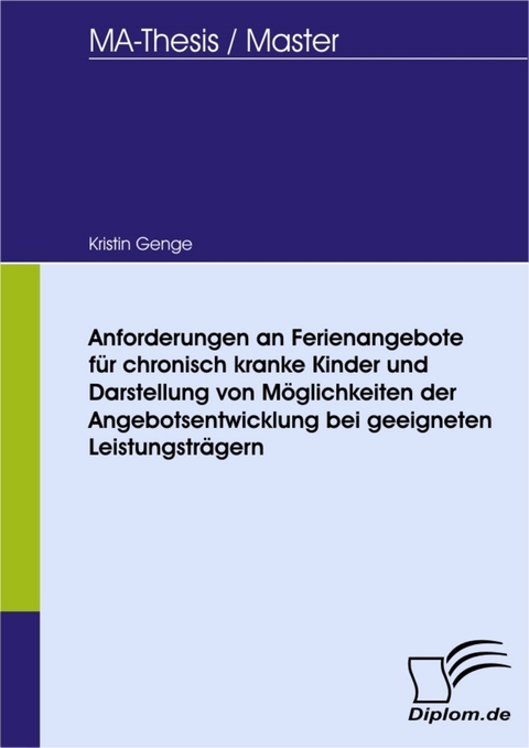 Anforderungen an Ferienangebote f&uuml;r chronisch kranke Kinder und Darstellung von M&ouml;glichkeiten der Angebotsentwicklung bei geeigneten Leistungstr&auml;gern -  Kristin Genge