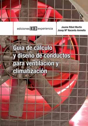 Gu&iacute;a de c&aacute;lculo y dise&ntilde;o de conductos para ventilaci&oacute;n y climatizaci&oacute;n - Josep M&ordf; Nacenta Anmella