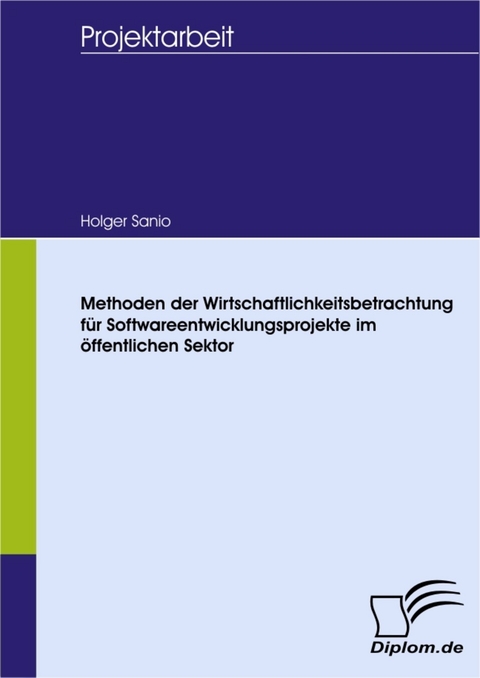 Methoden der Wirtschaftlichkeitsbetrachtung für Softwareentwicklungsprojekte im öffentlichen Sektor -  Holger Sanio