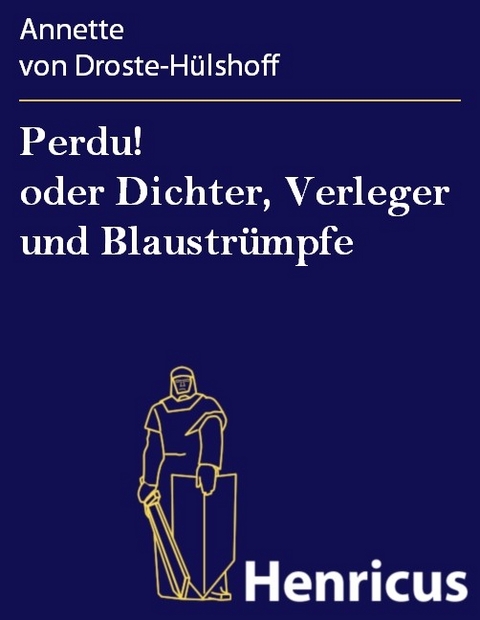 Perdu! oder Dichter, Verleger und Blaustr&uuml;mpfe -  Annette von Droste-H&uuml;lshoff