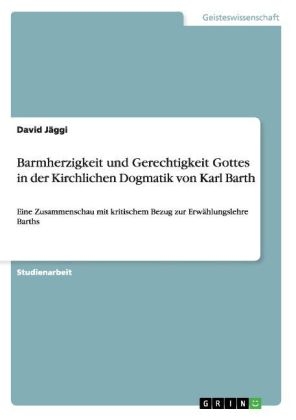 Barmherzigkeit und Gerechtigkeit Gottes in der Kirchlichen Dogmatik von Karl Barth - David J&Atilde;&curren;ggi