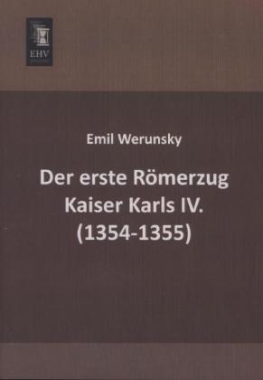 Der erste R&ouml;merzug Kaiser Karls IV. (1354-1355) - Emil Werunsky