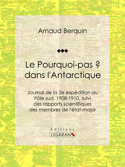 Le "Pourquoi-pas ?" dans l'Antarctique - Jean-Baptiste Charcot,  Ligaran