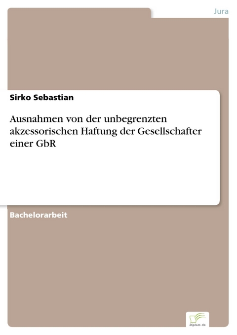 Ausnahmen von der unbegrenzten akzessorischen Haftung der Gesellschafter einer GbR -  Sirko Sebastian