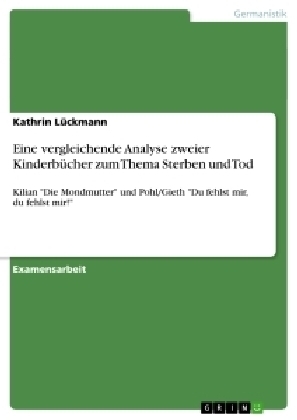 Eine vergleichende Analyse zweier Kinderb&uuml;cher zum Thema Sterben und Tod - Kathrin L&uuml;ckmann