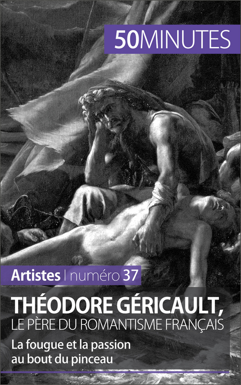 Th&eacute;odore G&eacute;ricault, le p&egrave;re du romantisme fran&ccedil;ais - Eliane Reynold de Seresin,  50Minutes