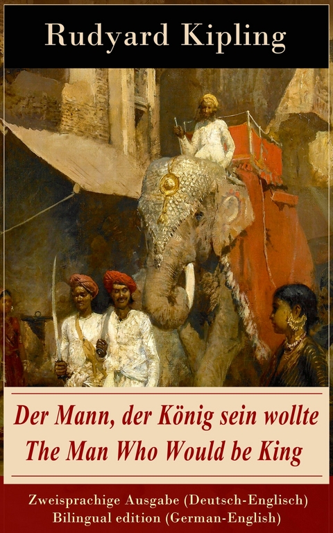 Der Mann, der K&ouml;nig sein wollte / The Man Who Would be King - Zweisprachige Ausgabe (Deutsch-Englisch) / Bilingual edition (German-English) - Rudyard Kipling