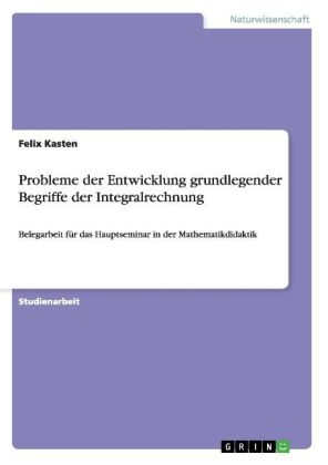 Probleme der Entwicklung grundlegender Begriffe der Integralrechnung - Felix Kasten