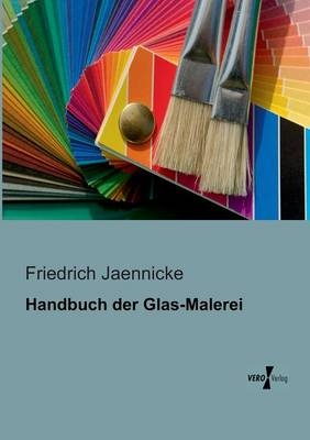 Handbuch der Glas-Malerei - Friedrich Jaennicke