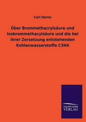 Ãber BrommethacrylsÃ¤ure und IsobrommethacylsÃ¤ure und die bei ihrer Zersetzung entstehenden Kohlenwasserstoffe C3H4