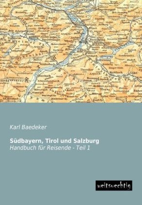 Südbayern, Tirol und Salzburg, Handbuch für Reisende. Tl.1