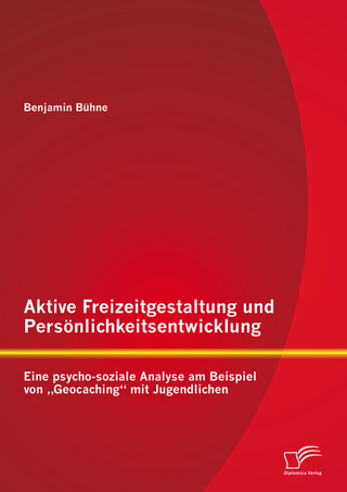 Aktive Freizeitgestaltung und Persönlichkeitsentwicklung: Eine psycho-soziale Analyse am Beispiel von „Geocaching“ mit Jugendlichen