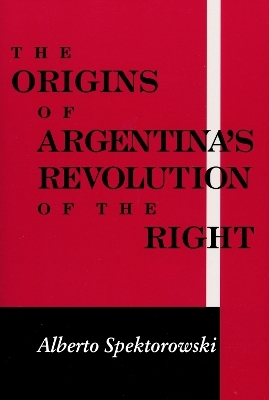 Origins of Argentina's Revolution of the Right - Alberto Spektorowski