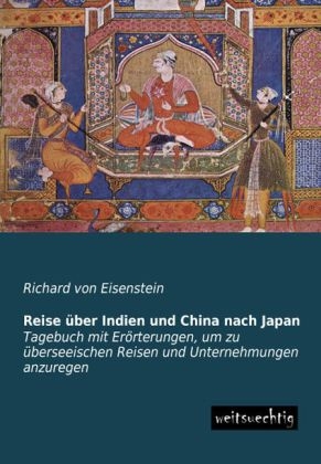 Reise &uuml;ber Indien und China nach Japan - Richard von Eisenstein