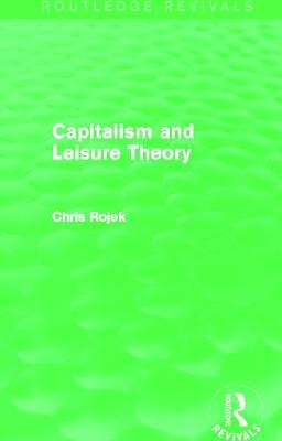 Capitalism and Leisure Theory (Routledge Revivals) - Chris Rojek