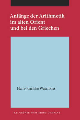 Anfänge der Arithmetik im alten Orient und bei den Griechen - Hans-Joachim Waschkies