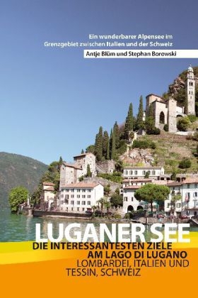 Luganer See - Reiseführer - Die interessantesten Ziele am Lago di Lugano Lombardei, Italien und Tessin, Schweiz