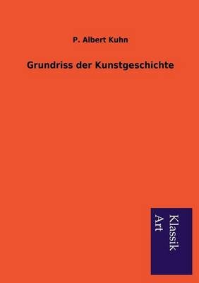 Grundriss der Kunstgeschichte - P. Albert Kuhn