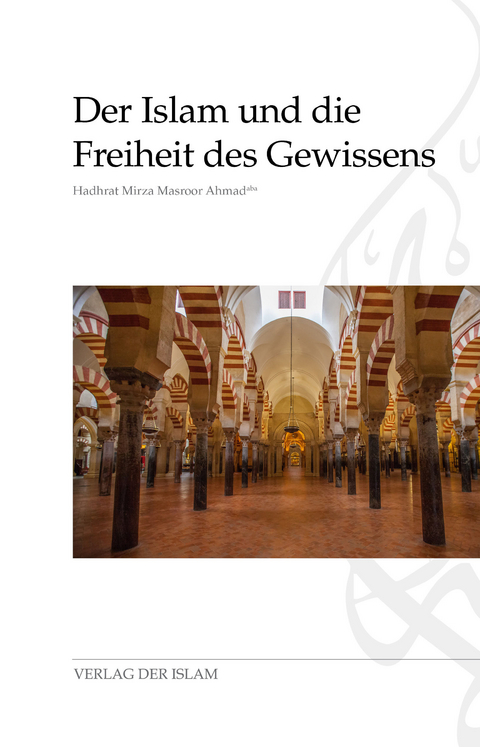 Der Islam und die Freiheit des Gewissens - Hadhrat Mirza Masroor Ahmad Ahmad
