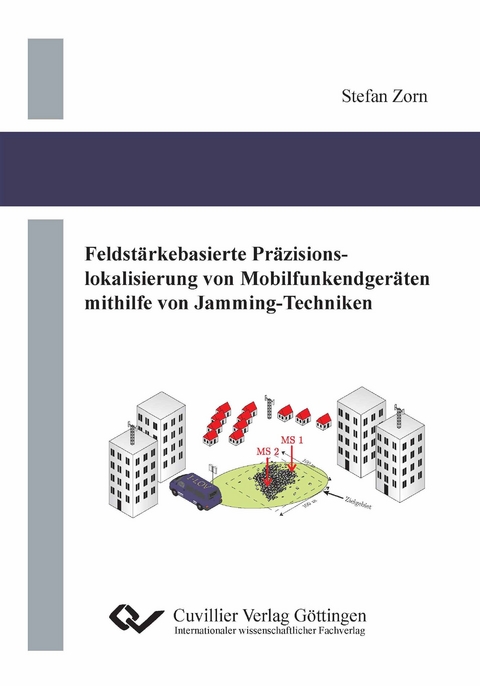 Feldst&auml;rkebasierte Pr&auml;zisionslokalisierung von Mobilfunkendger&auml;ten mithilfe von Jamming-Techniken - Stefan Zorn