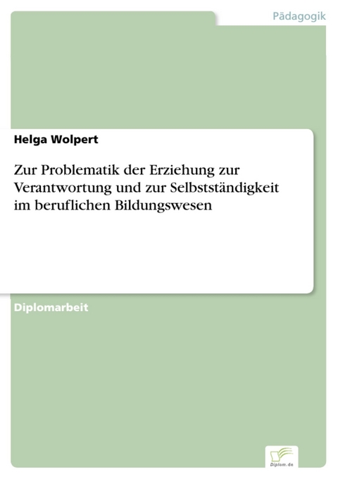 Zur Problematik der Erziehung zur Verantwortung und zur Selbstst&auml;ndigkeit im beruflichen Bildungswesen -  Helga Wolpert