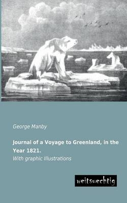 Journal of a Voyage to Greenland, in the Year 1821 - George W. Manby