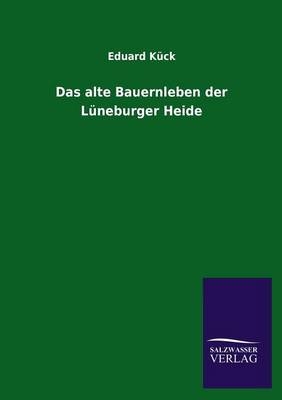 Das alte Bauernleben der L&Atilde;&frac14;neburger Heide - Eduard K&Atilde;&frac14;ck
