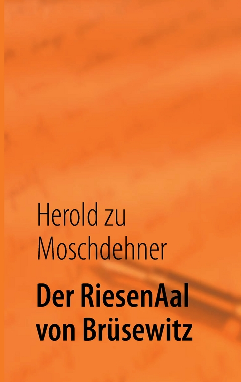 Der RiesenAal von Br&uuml;sewitz - Herold zu Moschdehner