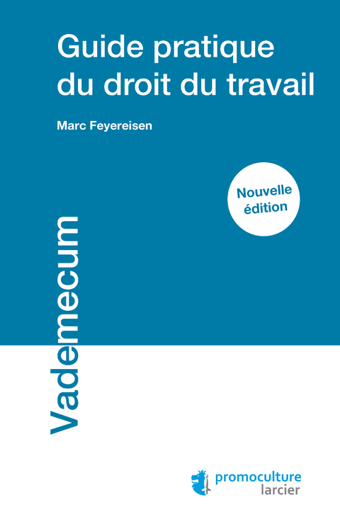 Guide pratique du droit du travail -  Marc Feyereisen