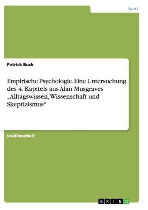Empirische Psychologie. Eine Untersuchung des 4. Kapitels aus Alan Musgraves "Alltagswissen, Wissenschaft und Skeptizismus" - Patrick Buck