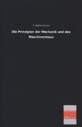 Die Prinzipien der Mechanik und des Maschinenbaus - F. Redtenbacher