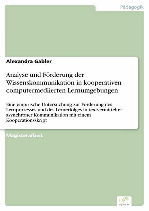 Analyse und F&ouml;rderung der Wissenskommunikation in kooperativen computermediierten Lernumgebungen -  Alexandra Gabler