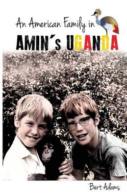 An American Family in Amin's Uganda - Bert Adams