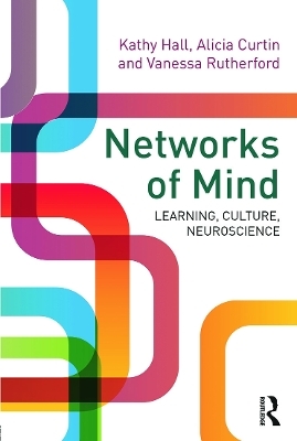 Networks of Mind: Learning, Culture, Neuroscience - Kathy Hall, Alicia Curtin, Vanessa Rutherford
