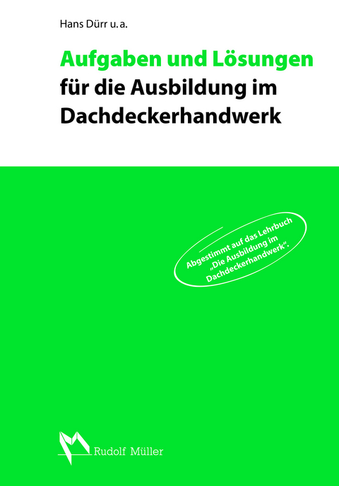 Aufgaben und L&ouml;sungen f&uuml;r die Ausbildung im Dachdeckerhandwerk - Hans D&uuml;rr, Christoph Aufderbeck, Berthold Schauerte, Raimund Reuther, Martin Amann, Ralf Sch&uuml;tte, Ralf Metzinger, Matthias B&ouml;hme, Joachim Hupe, Annett Pelikan, Josef Kreutzer, Jochen Karsch, Michael Strau&szlig;, Hans Peter Eiserloh