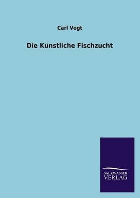 Die K&Atilde;&frac14;nstliche Fischzucht - Carl Vogt