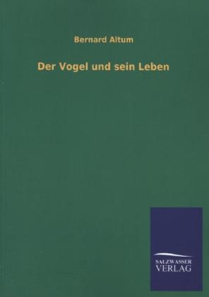 Der Vogel und sein Leben - Bernard Altum