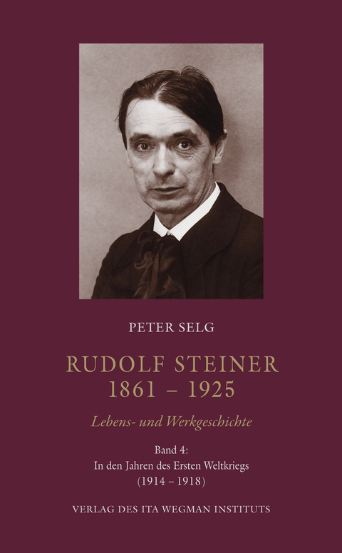 Rudolf Steiner. 1861 &ndash; 1925. Lebens- und Werkgeschichte - Peter Selg